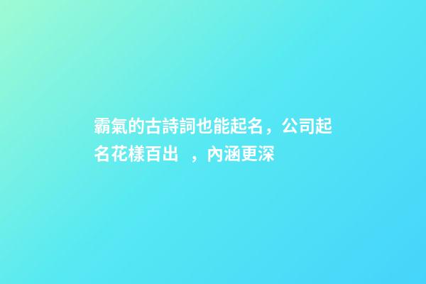 霸氣的古詩詞也能起名，公司起名花樣百出，內涵更深-第1張-公司起名-玄機派